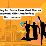 Smart Shopping for Teens: How Used Phones Save Money and Offer Hassle-Free Convenience