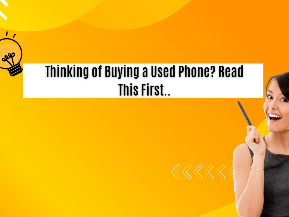 Thinking of Buying a Used Phone? Read This First..