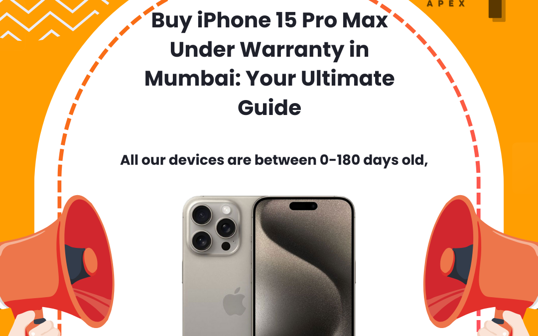 Buy iPhone 15 Pro Max Under Warranty in Mumbai: Your Ultimate Guide